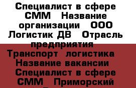 Специалист в сфере СММ › Название организации ­ ООО Логистик ДВ › Отрасль предприятия ­ Транспорт, логистика  › Название вакансии ­ Специалист в сфере СММ - Приморский край, Владивосток г. Работа » Вакансии   . Приморский край,Владивосток г.